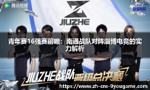 青年赛16强赛前瞻：南通战队对阵淄博电竞的实力解析