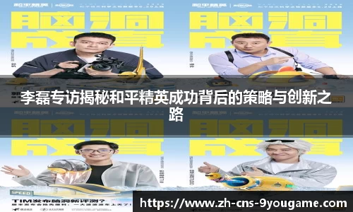 李磊专访揭秘和平精英成功背后的策略与创新之路